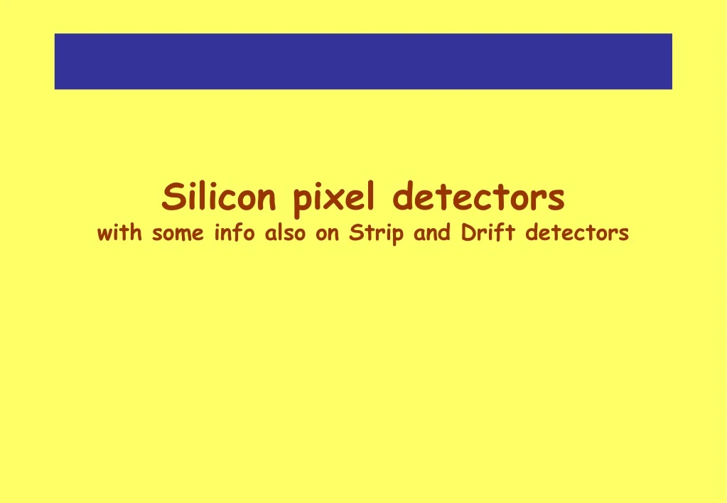 silicon pixel detectors with some info also on strip and drift detectors