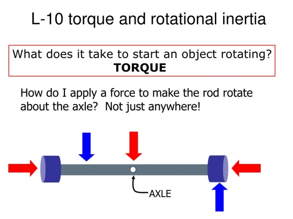 L-10 torque and rotational inertia