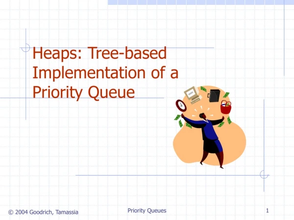 Heaps: Tree-based Implementation of a  Priority Queue