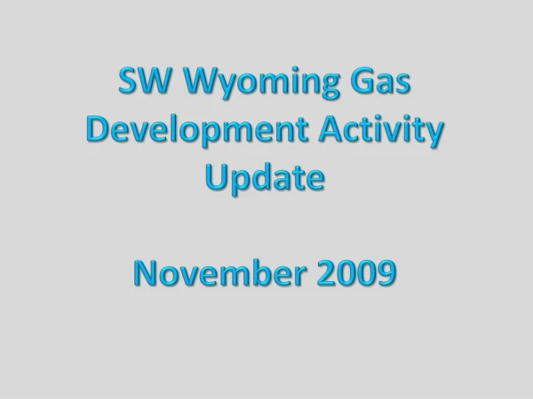 SW Wyoming Gas Development Activity  Update November 2009