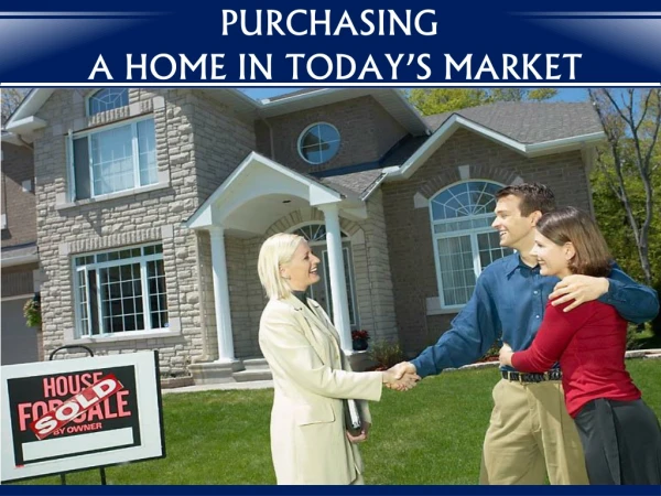 PURCHASING  A HOME IN TODAY’S MARKET