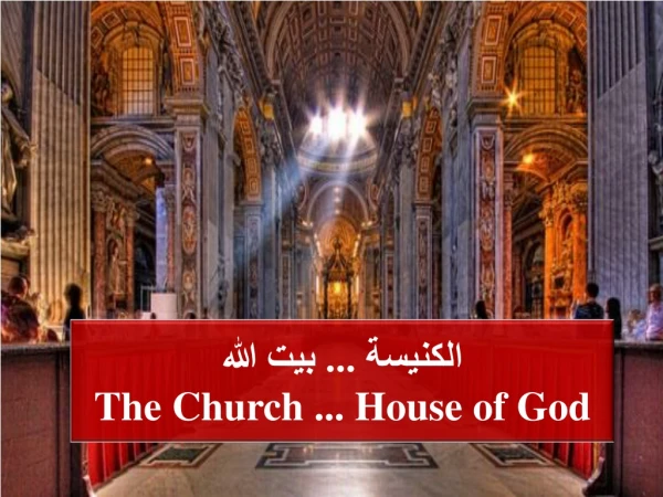 الكنيسة ... بيت الله The Church ... House of God