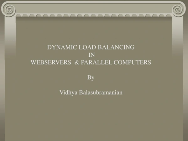 DYNAMIC LOAD BALANCING   IN  WEBSERVERS  &amp; PARALLEL COMPUTERS By Vidhya Balasubramanian