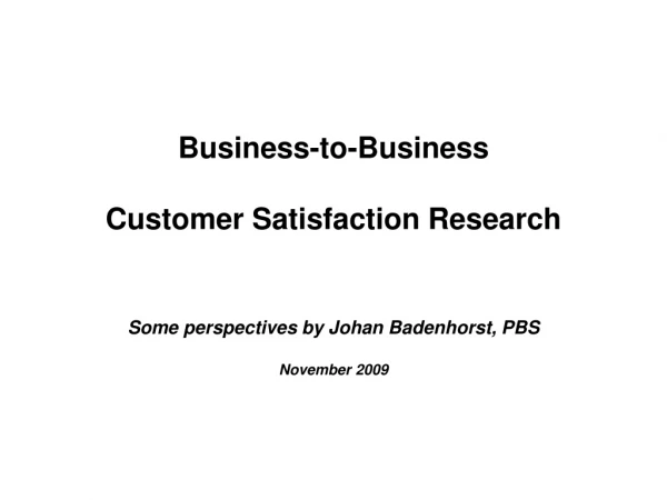 Business-to-Business Customer Satisfaction Research Some perspectives by Johan Badenhorst, PBS