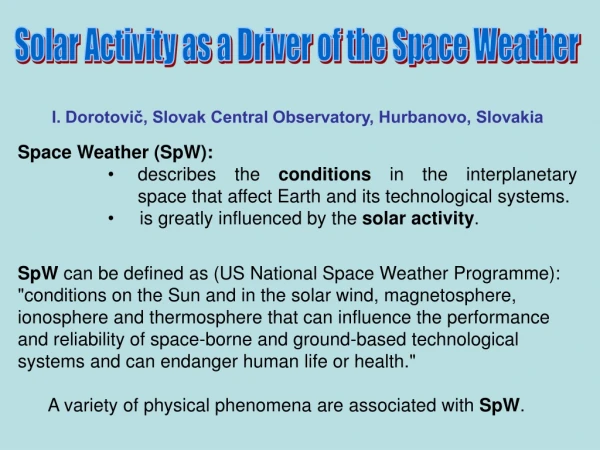 I. Dorotovič, Slovak Central Observatory, Hurbanovo, Slovakia Space Weather (SpW):