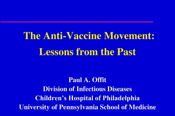 The Anti-Vaccine Movement: Lessons from the Past Paul A. Offit Division of Infectious Diseases