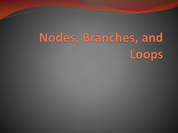 Nodes, Branches, and Loops