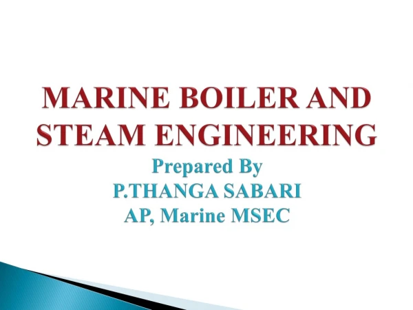 MARINE BOILER AND STEAM  ENGINEERING Prepared By P.THANGA SABARI AP, Marine MSEC