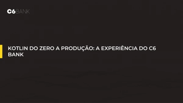 Kotlin do zero a produção: a experiência do C6 Bank