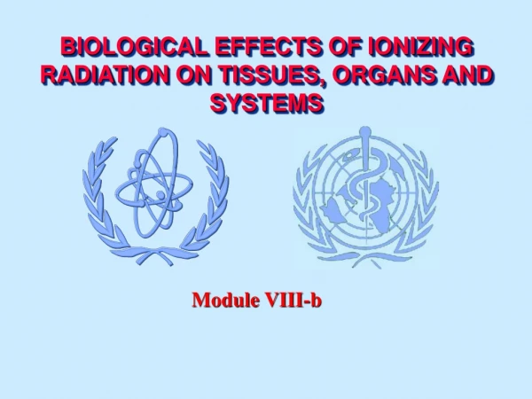 BIOLOGICAL EFFECTS OF IONIZING RADIATION  ON T I SSUE S , ORGANS AND  SYSTEMS