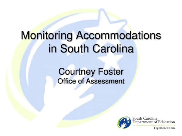 Monitoring Accommodations in South Carolina Courtney Foster Office of Assessment