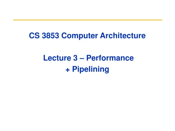 CS 3853 Computer Architecture  Lecture 3 – Performance  + Pipelining