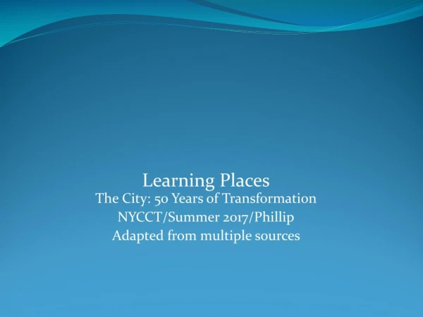Learning Places The City: 50 Years of Transformation  NYCCT/Summer 2017/Phillip