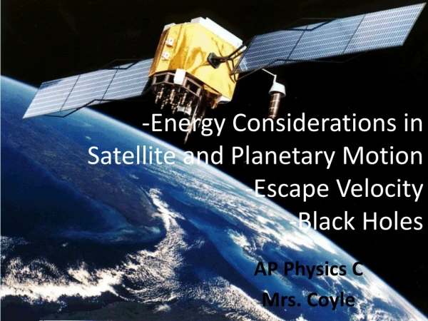 -Energy Considerations in Satellite and Planetary Motion -Escape Velocity -Black Holes