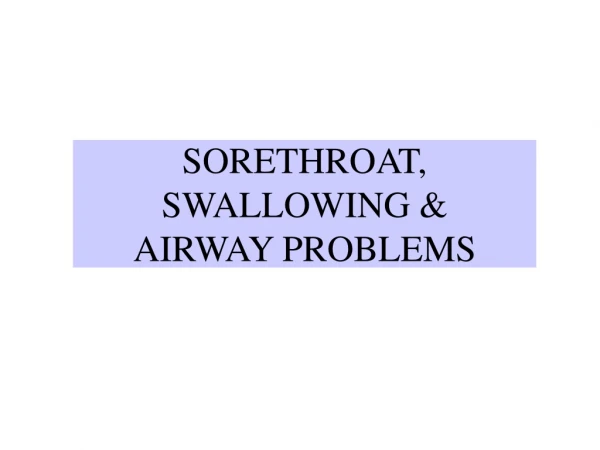 SORETHROAT, SWALLOWING &amp; AIRWAY PROBLEMS
