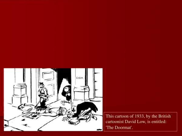 This cartoon of 1933, by the British cartoonist David Low, is entitled: 'The Doormat'. 