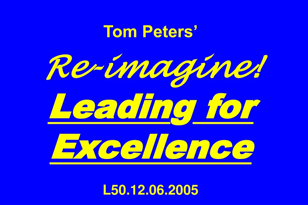 tom peters re imagine leadin g for excellence l50 12 06 2005