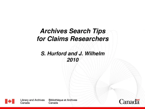 Archives Search Tips  for Claims Researchers S. Hurford and J. Wilhelm 2010
