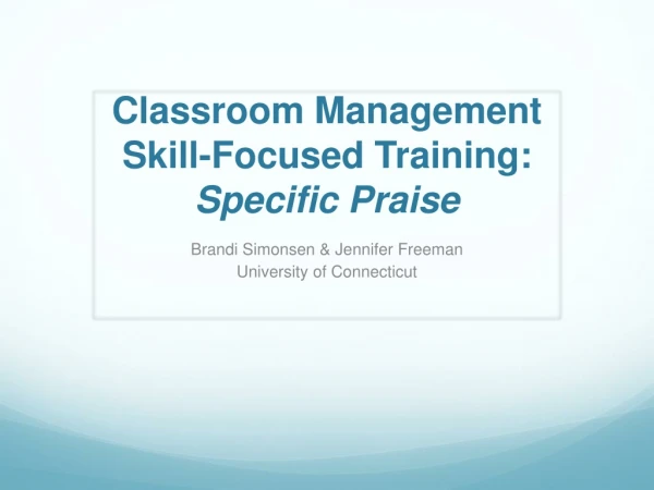Classroom Management  Skill-Focused Training: Specific Praise