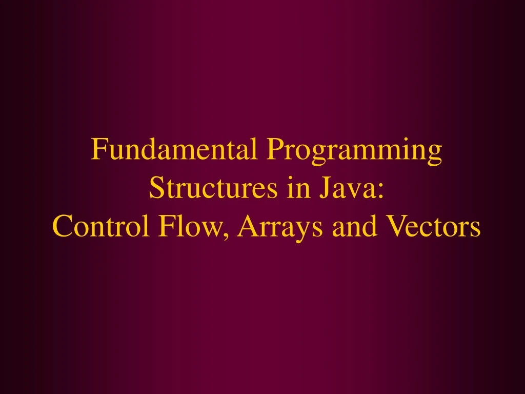 fundamental programming structures in java control flow arrays and vectors