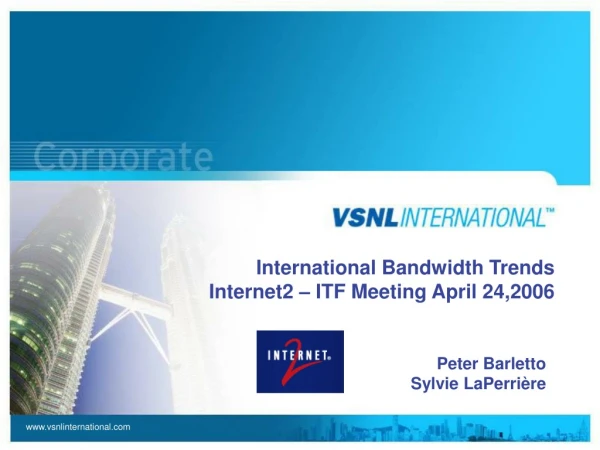 International Bandwidth Trends Internet2 – ITF Meeting April 24,2006