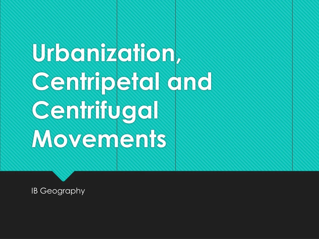urbanization centripetal and centrifugal movements