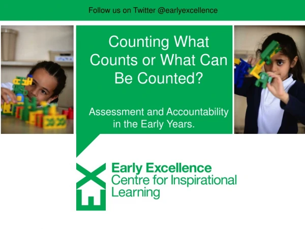 Counting What Counts or What Can Be Counted?  Assessment and Accountability in the Early Years.