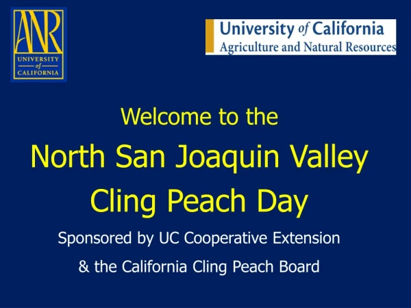 Welcome to the  North San Joaquin Valley  Cling Peach Day Sponsored by UC Cooperative Extension