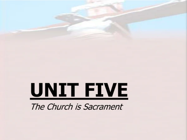 UNIT FIVE The Church is Sacrament