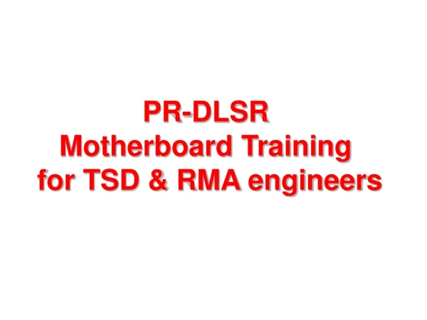 PR-DLSR  Motherboard Training  for TSD &amp; RMA engineers