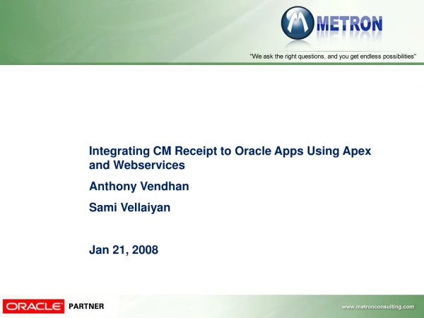 Integrating CM Receipt to Oracle Apps Using Apex and Webservices Anthony Vendhan Sami Vellaiyan