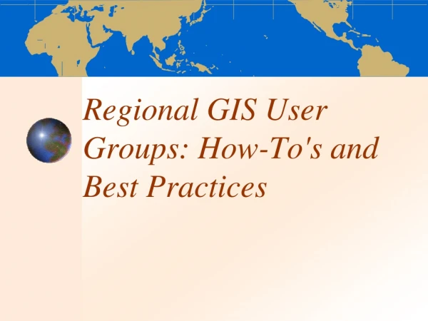 Regional GIS User Groups: How-To's and Best Practices