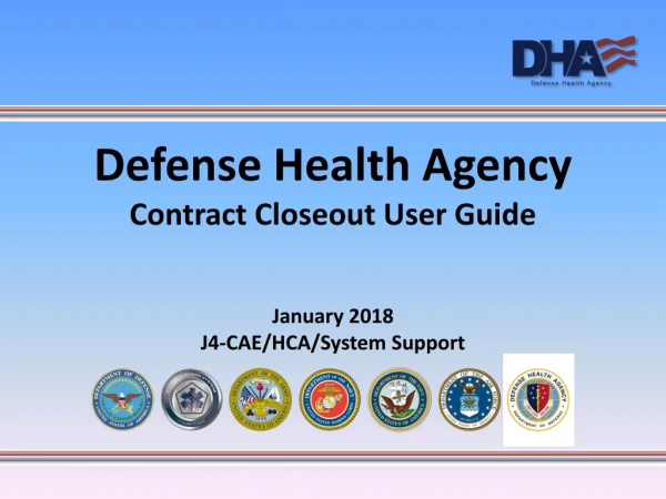 Defense Health Agency Contract Closeout User Guide January 2018 J4-CAE/HCA/System  Support