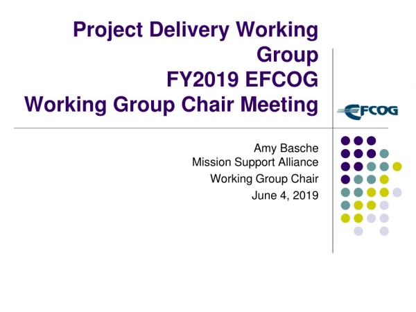 Project Delivery Working Group  FY2019 EFCOG  Working Group Chair Meeting