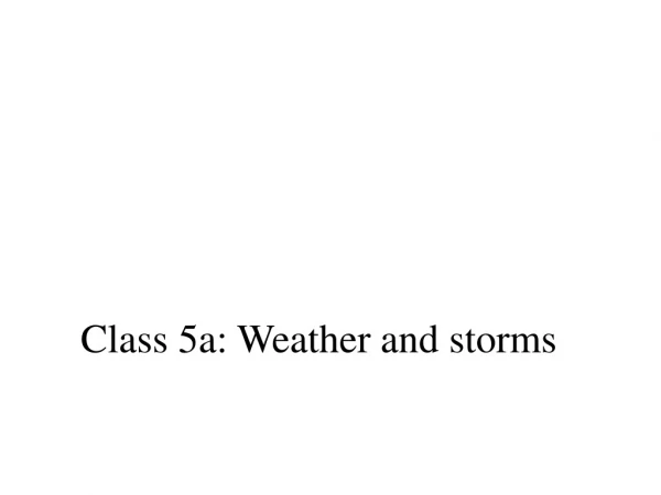 Class 5a: Weather and storms