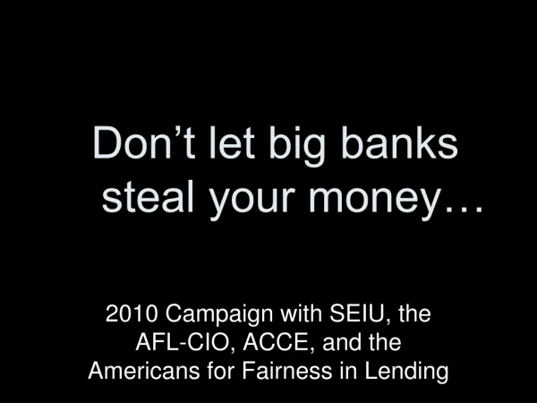 Don’t let big banks     steal your money…