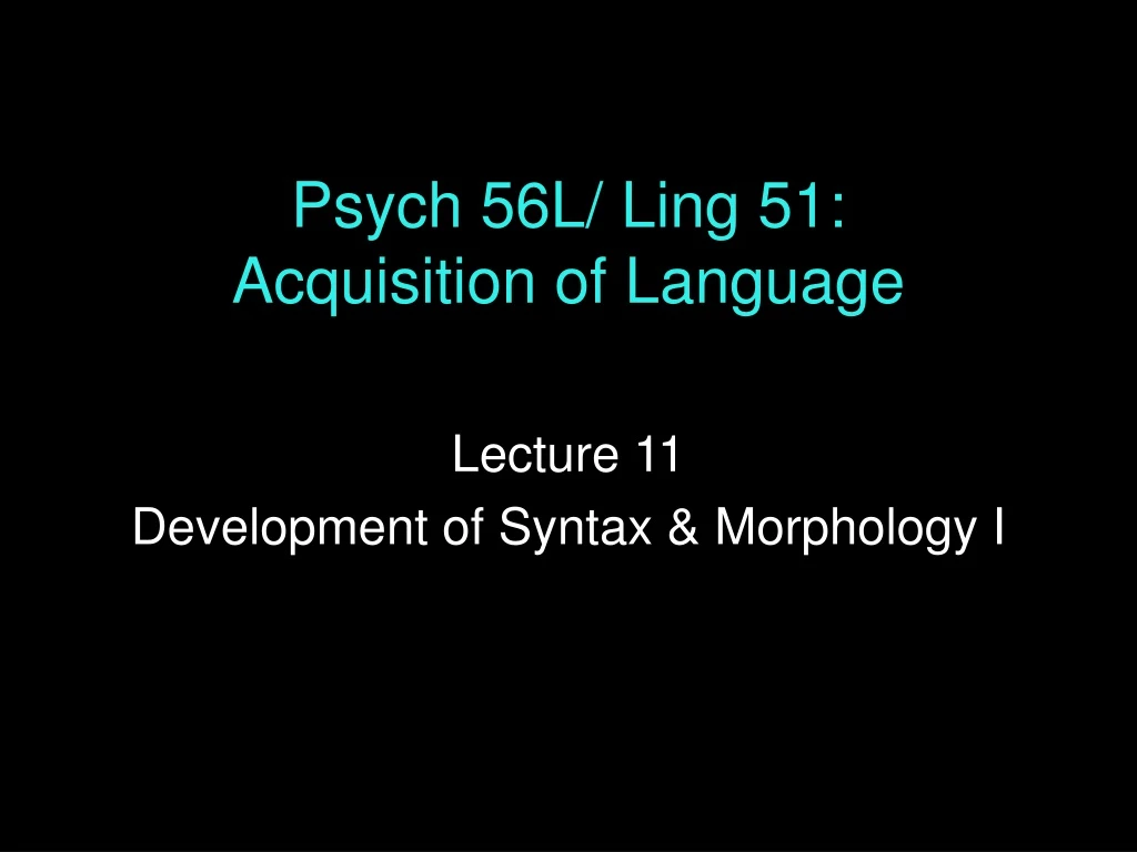 psych 56l ling 51 acquisition of language