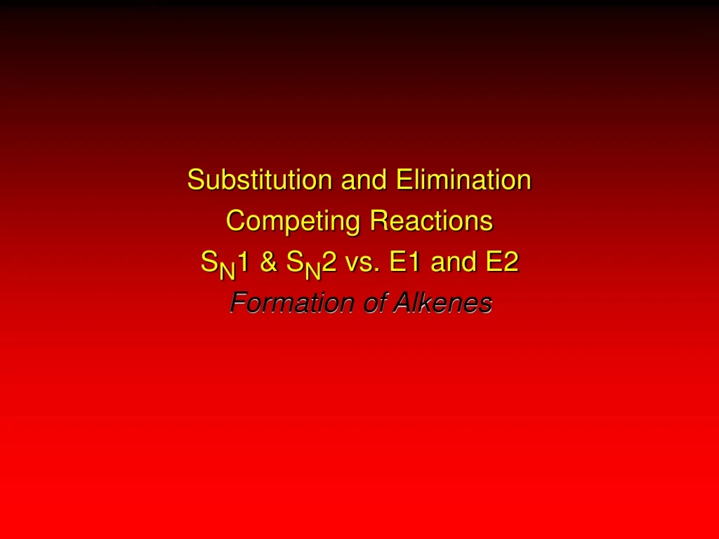 substitution and elimination competing reactions s n 1 s n 2 vs e1 and e2 formation of alkenes