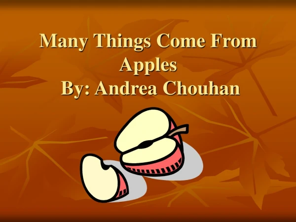 Many Things Come From Apples  By: Andrea Chouhan