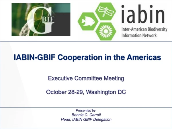 Presented by: Bonnie C. Carroll Head, IABIN GBIF Delegation
