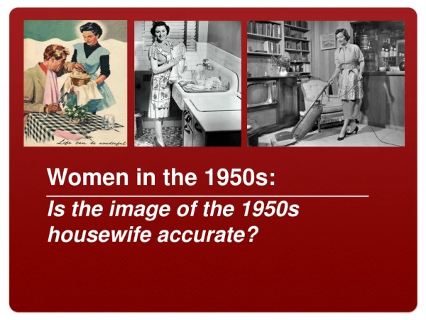 Women in the 1950s: Is the image of the 1950s housewife accurate?
