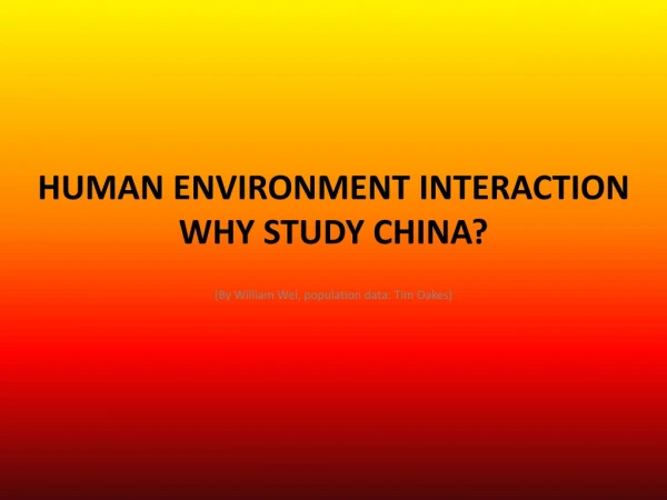 HUMAN ENVIRONMENT INTERACTION WHY STUDY CHINA?