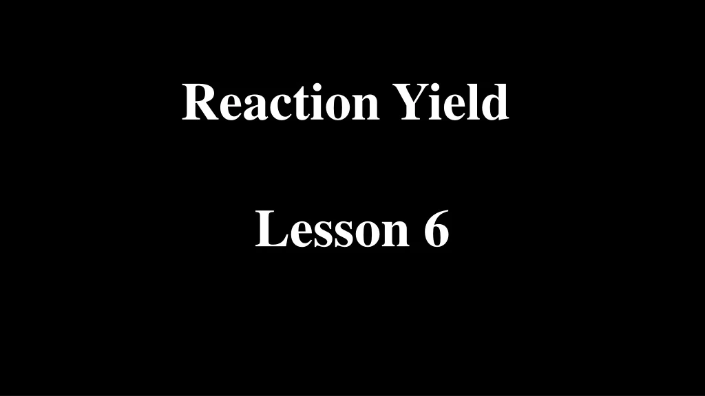 reaction yield lesson 6