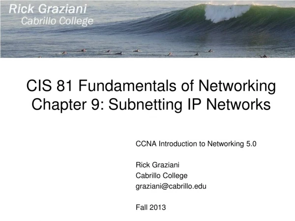 CIS 81 Fundamentals of Networking Chapter 9: Subnetting IP Networks