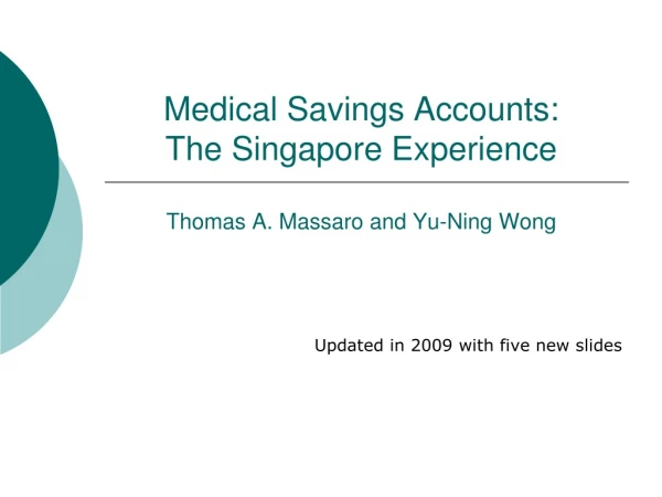 Medical Savings Accounts:       The Singapore Experience Thomas A. Massaro and Yu-Ning Wong