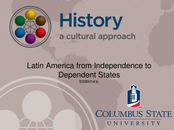 Latin America from Independence to Dependent States  SSWH14:b.