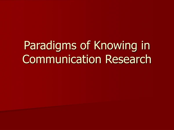 Paradigms of Knowing in  Communication Research