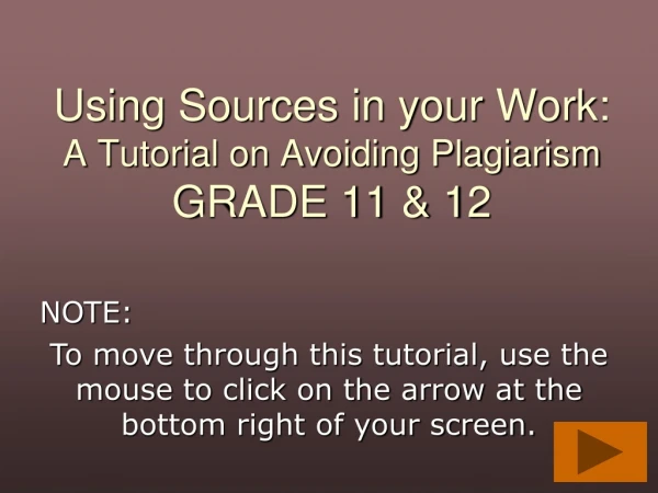Using Sources in your Work: A Tutorial on Avoiding Plagiarism GRADE 11 &amp; 12