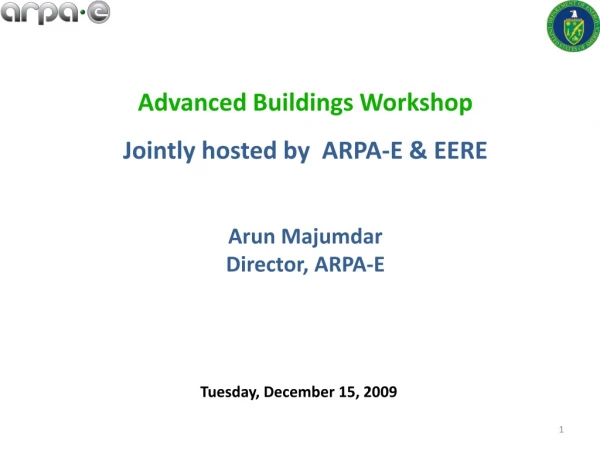 Advanced Buildings Workshop Jointly hosted by  ARPA-E &amp; EERE Arun  Majumdar Director, ARPA-E