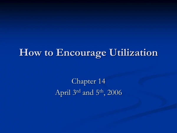 How to Encourage Utilization